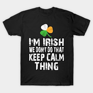 I'M IRISH WE DON'T DO THAT KEEP CALM THING GIFT T-Shirt